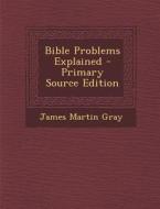 Bible Problems Explained di James Martin Gray edito da Nabu Press