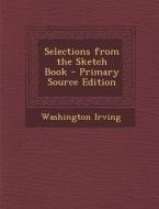 Selections from the Sketch Book di Washington Irving edito da Nabu Press