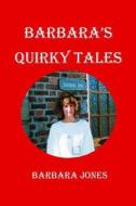 Barbara's Quirky Tales di Barbara Jones edito da Lulu.com