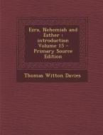 Ezra, Nehemiah and Esther: Introduction Volume 15 - Primary Source Edition di Thomas Witton Davies edito da Nabu Press