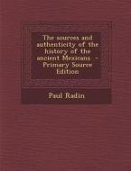 The Sources and Authenticity of the History of the Ancient Mexicans - Primary Source Edition di Paul Radin edito da Nabu Press