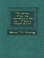 The Hudson, from the Wilderness to the Sea - Primary Source Edition di Benson John Lossing edito da Nabu Press