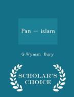 Pan - Islam - Scholar's Choice Edition di G Wyman Bury edito da Scholar's Choice
