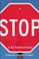 Stop a la burocracia di Eduardo Gigante Robles edito da Lulu.com