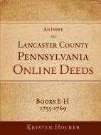 An Index to Lancaster County, PA Online Deeds, Books E-H, 1755-1769 di Kristen Hocker edito da Lulu.com