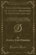 Travels And Explorations Of The Jesuit Missionaries In New France, 1610-1791, Vol. 58 di Reuben Gold Thwaites edito da Forgotten Books