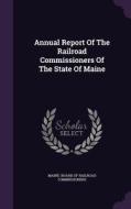 Annual Report Of The Railroad Commissioners Of The State Of Maine edito da Palala Press