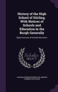 History Of The High School Of Stirling, With Notices Of Schools And Education In The Burgh Generally di John MacKinnon Robertson, Andrew Fleming Hutchison edito da Palala Press