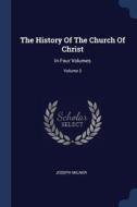 The History Of The Church Of Christ: In di JOSEPH MILNER edito da Lightning Source Uk Ltd