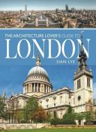 The Architecture Lover S Guide To London di Lye edito da Pen & Sword Books Ltd