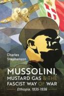 Mussolini, Mustard Gas And The Fascist Way Of War di Charles Stephenson edito da Pen & Sword Books Ltd