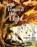 Up Toward the Light di Granger Smith edito da THOMAS NELSON PUB