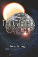 A Higher Good di Ron Kruger edito da Publishamerica