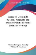 Essays On Goldsmith By Scott, Macaulay And Thackeray And Selections From His Writings di Baron Thomas Babington Macaulay edito da Kessinger Publishing Co