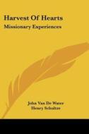 Harvest of Hearts: Missionary Experiences di John Van De Water edito da Kessinger Publishing