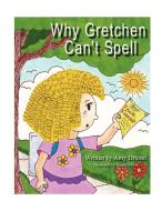 Why Gretchen Can't Spell di Amy Driesel edito da AUTHORHOUSE