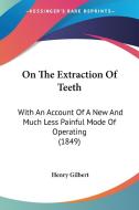 On The Extraction Of Teeth di Henry Gilbert edito da Kessinger Publishing Co