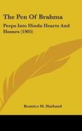 The Pen of Brahma: Peeps Into Hindu Hearts and Homes (1905) di Beatrice M. Harband edito da Kessinger Publishing