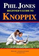 Phil Jones - Beginner's Guide to Knoppix: The Linux That Runs from CD di Phil Jones edito da Createspace