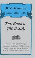 The Book of the B.S.a - A Practical Guide on the Handling and Maintenance of All 1945 to 1957 Four-Stroke Singles (Group di W. C. Haycraft edito da Charles Press