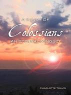 A Study Of Colossians di Charlotte Travis edito da Westbow Press