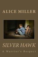 Silver Hawk a Warrior's Respect di Alice Miller edito da Createspace