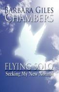 Flying Solo, Seeking My New Normal di Barbara Giles Chambers edito da America Star Books