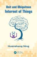 Unit and Ubiquitous Internet of Things di Huansheng (Beijing University of Aeronautics & Astronautics Ning edito da Taylor & Francis Inc