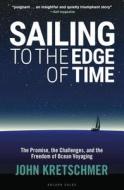 Sailing to the Edge of Time: The Promise, the Challenges, and the Freedom of Ocean Voyaging di John Kretschmer edito da ADLARD COLES NAUTICAL BOOKS