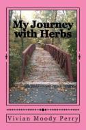 My Journey with Herbs di Vivian Moody Perry edito da Createspace
