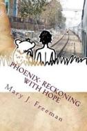 Phoenix: Reckoning with Hope di Mary J. Freeman edito da Createspace