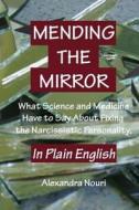 Mending the Mirror: What Science and Medicine Have to Say about Fixing the Narcissistic Personality - In Plain English di Alexandra Nouri edito da Createspace