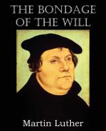 The Bondage of the Will di Martin Luther edito da Bottom of the Hill Publishing