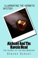 Alchemy and the Ravens Head: The Secret of the Red Mercury di Steven School edito da Createspace