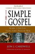 The Simple Gospel: Including Other Essays Exalting Christ's Person and Work di Jon J. Cardwell edito da Createspace
