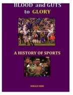 A History of Sport (Color): Blood and Guts to Glory di Dr Gerald Gems edito da Createspace