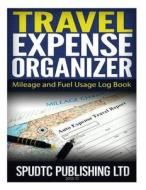 Travel Expense Organizer: Mileage and Fuel Usage Log Book di Spudtc Publishing Ltd edito da Createspace