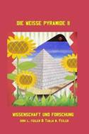 Die Weisse Pyramide II: Wissenschaft Und Forschung di D. Dirk L. Feiler F., T. Tanja M. Feiler F. edito da Createspace