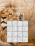 Sudoku Anti-Re 16x16 - Da Facile a Diabolico - Volume 5 - 276 Puzzle di Nick Snels edito da Createspace