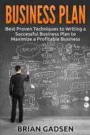 Business Plan: Best Proven Techniques to Writing a Successful Business Plan to Maximize a Profitable Business di Brian Gadsen edito da Createspace Independent Publishing Platform