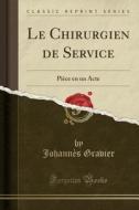 Le Chirurgien de Service: Pi'ce En Un Acte (Classic Reprint) di Johannes Gravier edito da Forgotten Books