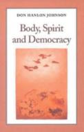 Body, Spirit, and Democracy di Don Johnson edito da NORTH ATLANTIC BOOKS