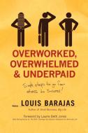 Overworked, Overwhelmed, and Underpaid di Louis Barajas edito da Thomas Nelson Publishers