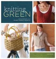 Knitting Green di Ann Budd edito da Interweave Press Inc