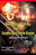 Nikola Tesla's Death Ray and the Columbia Space Shuttle Disaster: Updated Edition di Sean Casteel, Commader X edito da Inner Light Global Communications