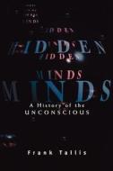Hidden Minds: A History of the Unconscious di Frank Tallis, F. R. Tallis edito da Arcade Publishing