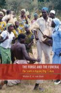 The Forge and the Funeral: The Smith in Kapsiki/Higi Culture di Walter E. a. van Beek edito da MICHIGAN STATE UNIV PR