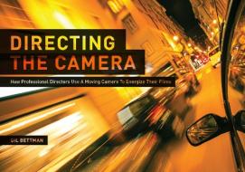 Directing the Camera: How Professional Directors Use a Moving Camera to Energize Their Films di Gil Bettman edito da MICHAEL WIESE PROD