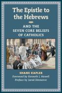 The Epistle to the Hebrews and the Seven Core Beliefs of Catholics di Shane Kapler edito da Angelico Press