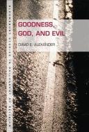 Goodness, God, and Evil di David E. Alexander edito da BLOOMSBURY 3PL